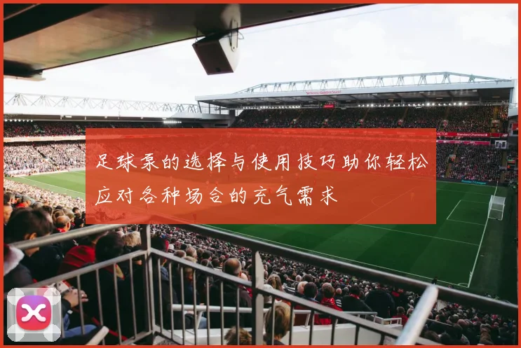 足球泵的选择与使用技巧助你轻松应对各种场合的充气需求